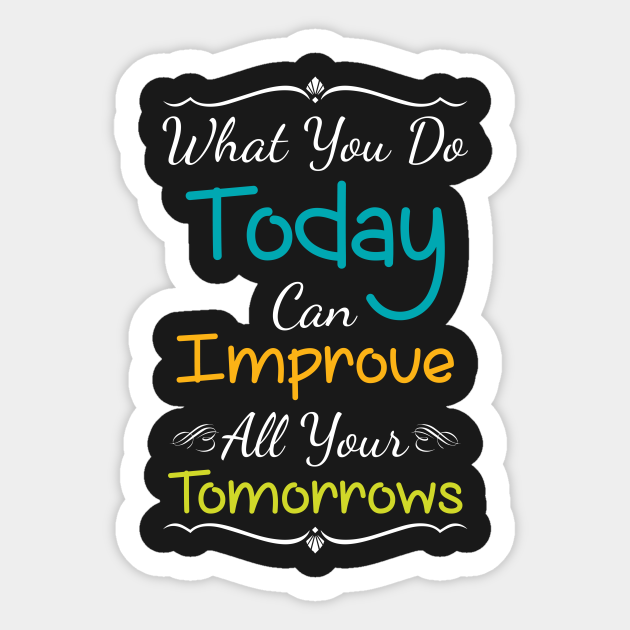 Inspirational Print What You Do Today Can Improve All Your Tomorrows Inspirational Quote